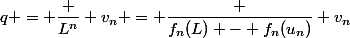 q = \dfrac {L^n} {v_n} = \dfrac {f_n(L) - f_n(u_n)} {v_n}