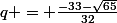 q = \frac{-33-\sqrt{65}}{32}