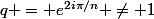 q = e^{2i\pi/n} \neq 1