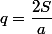 q=\dfrac{2S}{a}