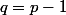 q=p-1