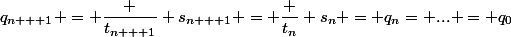 q_{n + 1} = \dfrac {t_{n + 1}} {s_{n + 1}} = \dfrac {t_n} {s_n} = q_n= ... = q_0