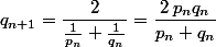 q_{n+1}=\dfrac{2}{\frac{1}{p_n}+\frac{1}{q_n}}=\dfrac{2\,p_nq_n}{p_n+q_n}