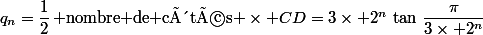 q_n=\dfrac{1}{2}\,\text{ nombre de côtés }\times CD=3\times 2^n\,\tan\,\dfrac{\pi}{3\times 2^n}