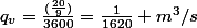 q_v=\frac{(\frac{20}{9})}{3600}=\frac{1}{1620} m^3/s