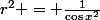 r^2 = \frac{1}{{\cos{x}}^2}