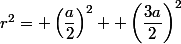 r^2= \left(\dfrac{a}{2}\right)^2+ \left(\dfrac{3a}{2}\right)^2