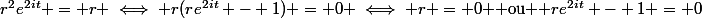 r^2e^{2it} = r \iff r(re^{2it} - 1) = 0 \iff r = 0 $ ou $ re^{2it} - 1 = 0