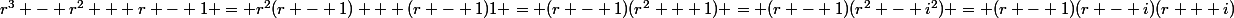 r^3 - r^2 + r - 1 = r^2(r - 1) + (r - 1)1 = (r - 1)(r^2 + 1) = (r - 1)(r^2 - i^2) = (r - 1)(r - i)(r + i)
