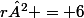 r² = 6
