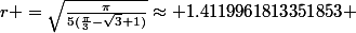 r =\sqrt{\frac{\pi}{5(\frac{\pi}{3}-\sqrt{3}+1)}}\approx 1.4119961813351853 