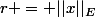 r = ||x||_{E}