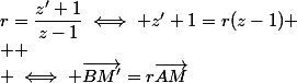 r=\dfrac{z'+1}{z-1}\iff z'+1=r(z-1)
 \\ 
 \\ \iff \vec{BM'}=r\vec{AM}