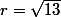 r=\sqrt{13}