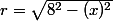 r=\sqrt{8^2-(x)^2