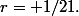 r= 1/21.