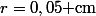r=0,05\text{ cm}