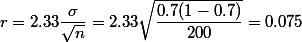 r=2.33\dfrac{\sigma}{\sqrt{n}}=2.33\sqrt{\dfrac{0.7(1-0.7)}{200}}=0.075