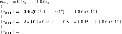 r_{k+1} =0.4r_k - 0.6s_k
 \\ 
 \\ r_{k+1} = 0.4(2(0.4^k - 0.1^k) + 0.6*0.1^k
 \\ 
 \\ r_{k+1} = 2* 0.4*0.4^k - 0.8 * 0.1^k + 0.6*0.1^k
 \\ 
 \\ r_{k+1} = ...