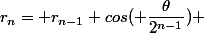 r_{n}= r_{n-1} cos( \dfrac{\theta}{2^{n-1}}}) 