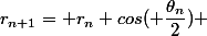 r_{n+1}= r_n cos( \dfrac{\theta_n}{2}) 