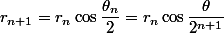 r_{n+1}=r_n\cos\dfrac{\theta_n}2=r_n\cos\dfrac{\theta}{2^{n+1}}