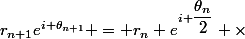 r_{n+1}e^{i \theta_{n+1}} = r_n e^{i \dfrac{\theta_n}{2}} \times&nbsp;&nbsp;\dfrac{e^{-i \dfrac{\theta_n}{2}} +e^{i \dfrac{\theta_n}{2}}}{2} =&nbsp;&nbsp;r_n e^{i \dfrac{\theta_n}{2}}&nbsp;&nbsp;cos( \dfrac{\theta_n}{2})