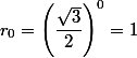 r_0=\left(\dfrac{\sqrt{3}}{2}\right)^0=1