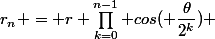r_n = r \prod_{k=0}^{n-1} cos( \dfrac{\theta}{2^{k}}}) 