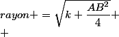 rayon =\sqrt{k+\dfrac{AB^2}{4}}
 \\ 