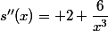 s''(x)= 2+\dfrac{6}{x^3}