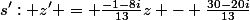 s': z' = \frac{-1-8i}{13}z - \frac{30-20i}{13}