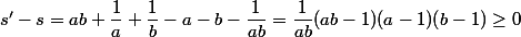 s'-s=ab+\dfrac1a+\dfrac1b-a-b-\dfrac1{ab}=\dfrac1{ab}(ab-1)(a-1)(b-1)\geq0