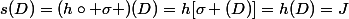 s(D)=(h\circ \sigma )(D)=h[\sigma (D)]=h(D)=J