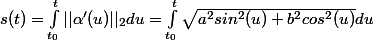 s(t)=\int_{t_0}^{t}{||\alpha'(u)||_2du}=\int_{t_0}^{t}{\sqrt{a^2sin^2(u)+b^2cos^2(u)}du}