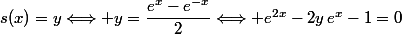 s(x)=y\Longleftrightarrow y=\dfrac{e^x-e^{-x}}{2}\Longleftrightarrow e^{2x}-2y\,e^x-1=0