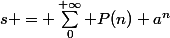 s = \sum_0^{+\infty} P(n) a^n
