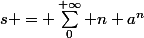 s = \sum_0^{+\infty} n a^n