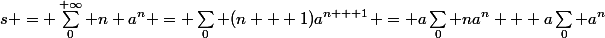 s = \sum_0^{+\infty} n a^n = \sum_0 (n + 1)a^{n + 1} = a\sum_0 na^n + a\sum_0 a^n