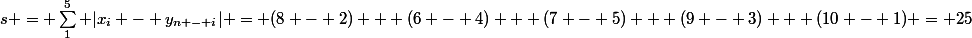 s = \sum_1^5 |x_i - y_{n - i}| = (8 - 2) + (6 - 4) + (7 - 5) + (9 - 3) + (10 - 1) = 25