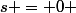 s = 0 
