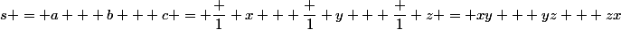 s = a + b + c = \dfrac 1 x + \dfrac 1 y + \dfrac 1 z = xy + yz + zx