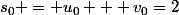 s_0 = u_0 + v_0=2