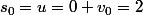 s_0=u=0+v_0=2
