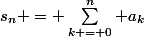 s_n = \sum\limits^n_{k = 0} a_k