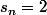 s_n=2