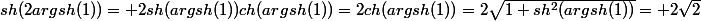 sh(2argsh(1))= 2sh(argsh(1))ch(argsh(1))=2ch(argsh(1))=2\sqrt{1+sh^2(argsh(1))}= 2\sqrt{2}