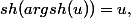 sh(argsh(u))=u,