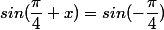 sin(\dfrac{\pi}{4}+x)=sin(-\dfrac{\pi}{4})
