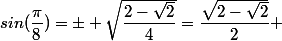 sin(\dfrac{\pi}{8})=\pm \sqrt{\dfrac{2-\sqrt{2}}{4}}=\dfrac{\sqrt{2-\sqrt{2}}}{2} 
